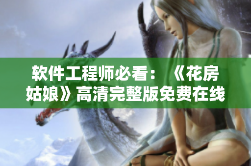 软件工程师必看： 《花房姑娘》高清完整版免费在线观看！