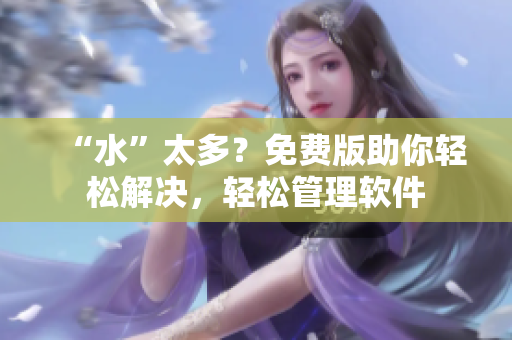 “水”太多？免费版助你轻松解决，轻松管理软件