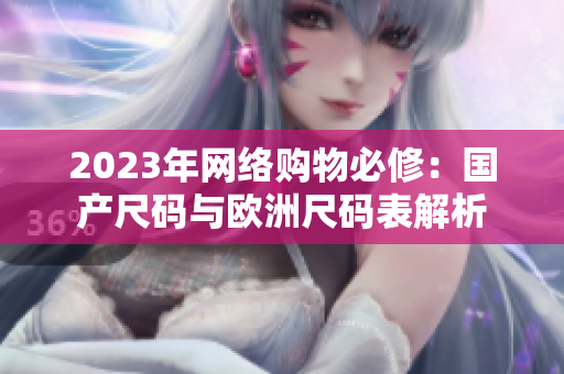 2023年网络购物必修：国产尺码与欧洲尺码表解析