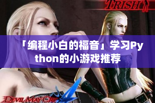 「编程小白的福音」学习Python的小游戏推荐