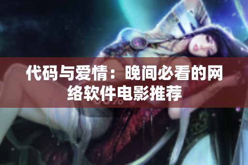 代码与爱情：晚间必看的网络软件电影推荐