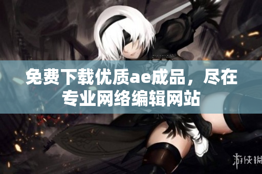 免费下载优质ae成品，尽在专业网络编辑网站