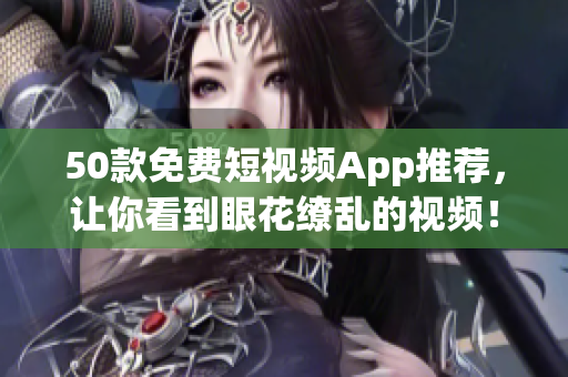 50款免费短视频App推荐，让你看到眼花缭乱的视频！