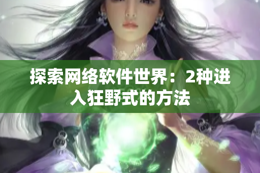 探索网络软件世界：2种进入狂野式的方法