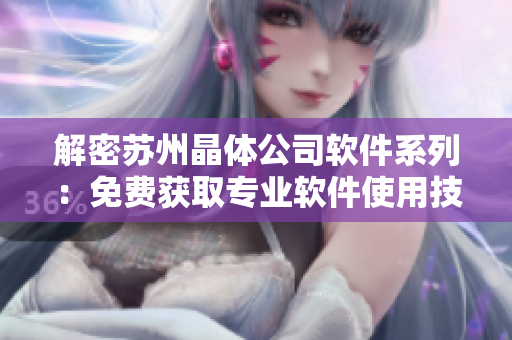 解密苏州晶体公司软件系列：免费获取专业软件使用技巧