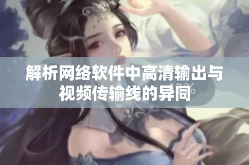 解析网络软件中高清输出与视频传输线的异同