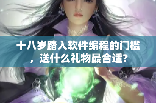 十八岁踏入软件编程的门槛，送什么礼物最合适？