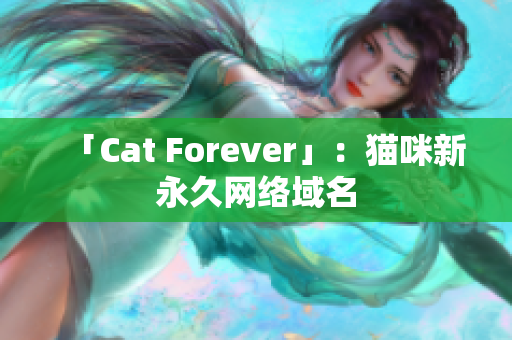 「Cat Forever」：猫咪新永久网络域名