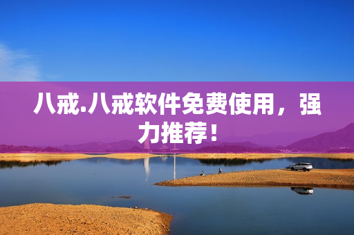八戒.八戒软件免费使用，强力推荐！