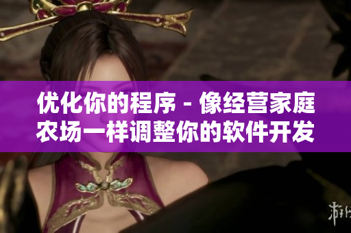 优化你的程序 - 像经营家庭农场一样调整你的软件开发流程