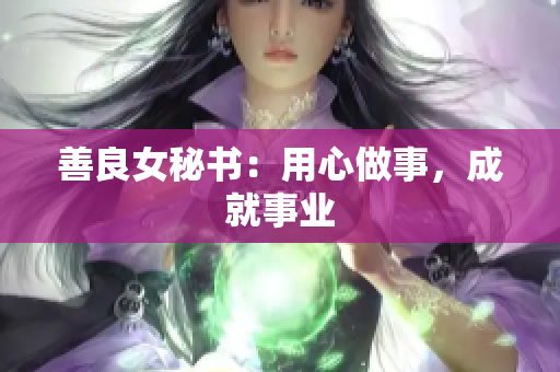 善良女秘书：用心做事，成就事业