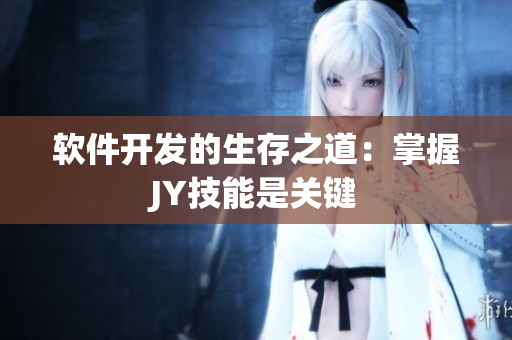 软件开发的生存之道：掌握JY技能是关键