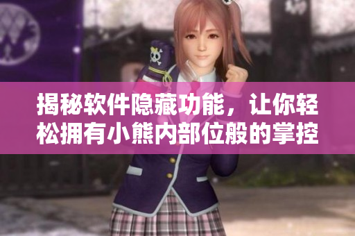 揭秘软件隐藏功能，让你轻松拥有小熊内部位般的掌控权