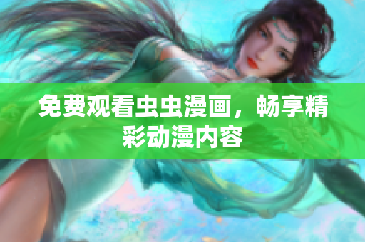 免费观看虫虫漫画，畅享精彩动漫内容