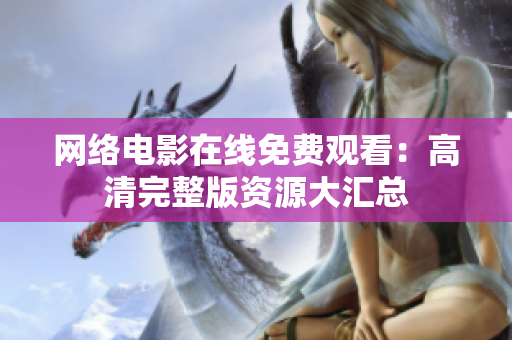 网络电影在线免费观看：高清完整版资源大汇总