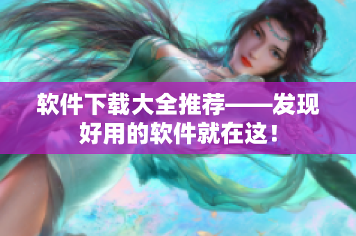 软件下载大全推荐——发现好用的软件就在这！