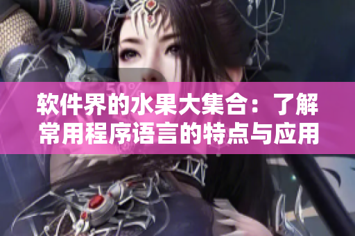 软件界的水果大集合：了解常用程序语言的特点与应用
