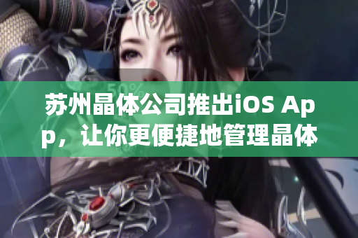 苏州晶体公司推出iOS App，让你更便捷地管理晶体产品