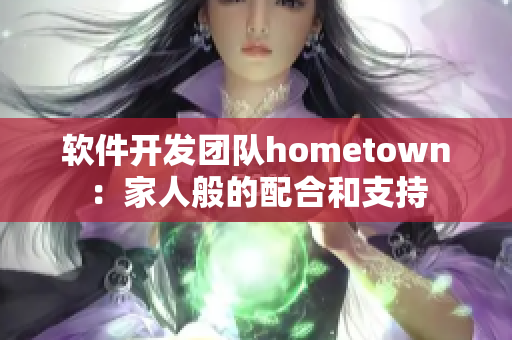 软件开发团队hometown：家人般的配合和支持