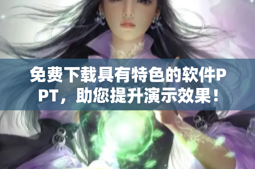 免费下载具有特色的软件PPT，助您提升演示效果！