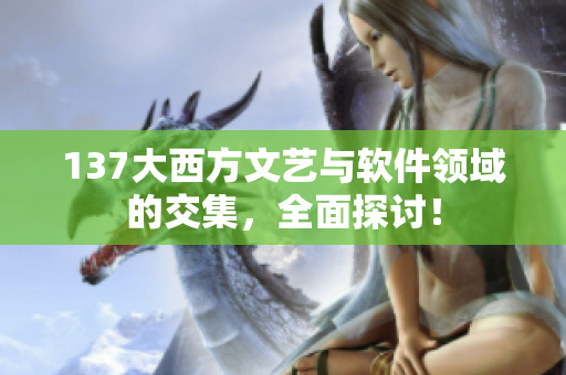 137大西方文艺与软件领域的交集，全面探讨！