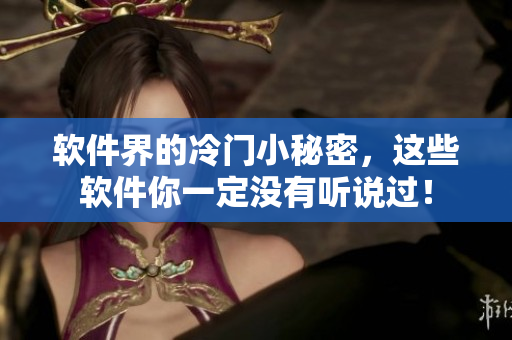 软件界的冷门小秘密，这些软件你一定没有听说过！