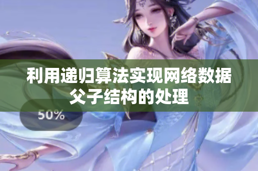 利用递归算法实现网络数据父子结构的处理