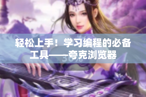 轻松上手！学习编程的必备工具——夸克浏览器