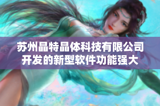 苏州晶特晶体科技有限公司开发的新型软件功能强大